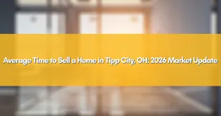 Average Time to Sell a Home in Tipp City, OH: 2026 Market Update