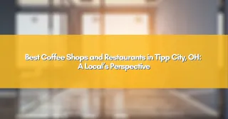 Best Coffee Shops and Restaurants in Tipp City, OH: A Local’s Perspective