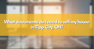 What documents do I need to sell my house in Tipp City, OH?