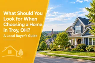 What Should You Look for When Choosing a Home in Troy, OH? A Local Buyer’s Guide