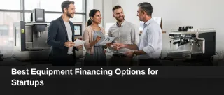 Best Equipment Financing Options for Startups