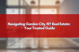 Navigating Garden City, NY Real Estate:  Your Trusted Guide