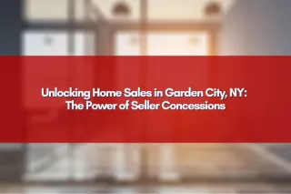 Unlocking Home Sales in Garden City, NY: The Power of Seller Concessions