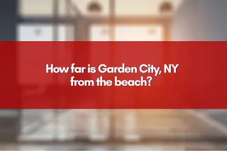 How far is Garden City, NY from the beach?   