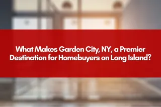 What Makes Garden City, NY, a Premier Destination for Homebuyers on Long Island?