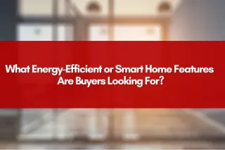 What Energy-Efficient or Smart Home Features Are Buyers Looking For?