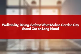 Walkability, Dining, Safety: What Makes Garden City Stand Out on Long Island