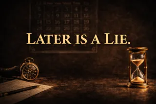 Later is a Lie: The Spiritual Cost of Postponing Your Life
