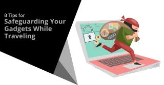 Essential Tips for Safeguarding Your Tech Devices While Traveling