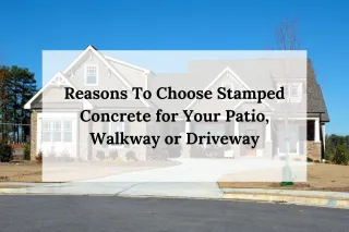 Reasons To Choose Stamped Concrete for Your Patio, Walkway or Driveway