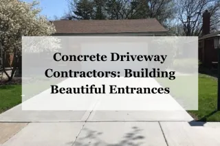 Concrete Driveway Contractors: Building Beautiful Entrances
