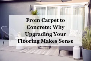 From Carpet to Concrete: Why Upgrading Your Flooring Makes Sense