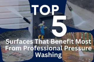 The Top 5 Surfaces That Benefit Most From Professional Pressure Washing