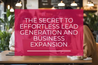 The Secret to Effortless Lead Generation and Business Expansion
