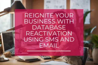 Reignite Your Business with Database Reactivation Using SMS and Email