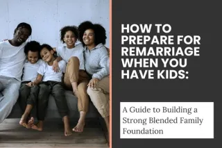 How to Prepare for Remarriage When You Have Kids: A Guide to Building a Strong Blended Family Foundation
