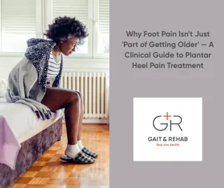 Why Foot Pain Isn't Just 'Part of Getting Older' — A Clinical Guide to Plantar Heel Pain Treatment