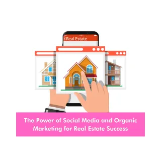 The Power of Social Media and Organic Marketing for Real Estate Success