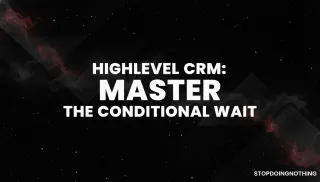 Highlevel CRM: How To Master Conditional Wait in Workflows