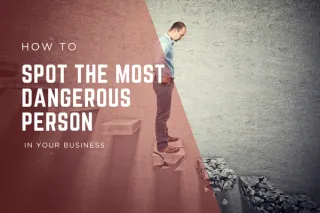 The Most Dangerous Person in Your Business