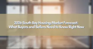 2026 South Bay Housing Market Forecast: What Buyers and Sellers Need to Know Right Now