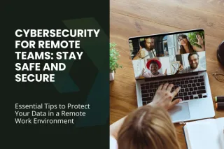 Stay Safe While Working from Home: Top Cybersecurity Tips for Remote Teams