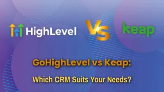 GoHighLevel vs Keap: Which CRM Suits Your Needs?