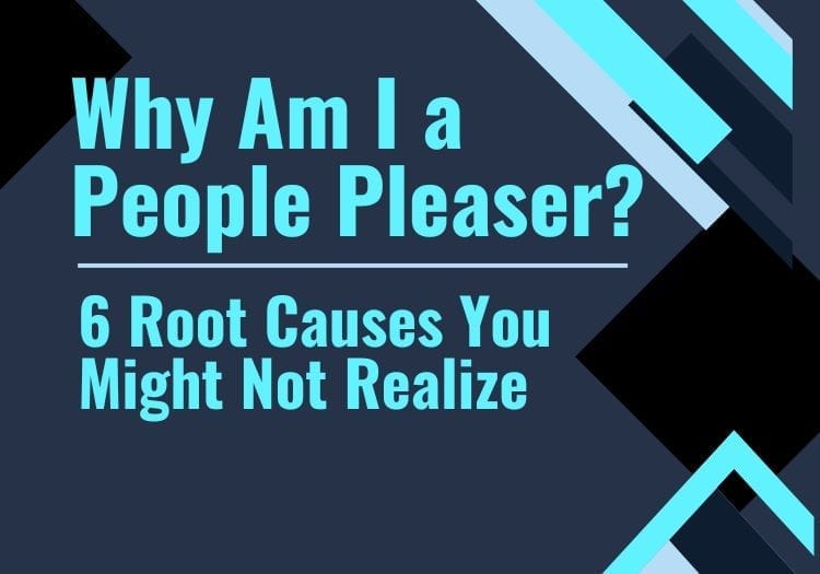 Why Am I a People Pleaser? 6 Root Causes You Might Not Realize