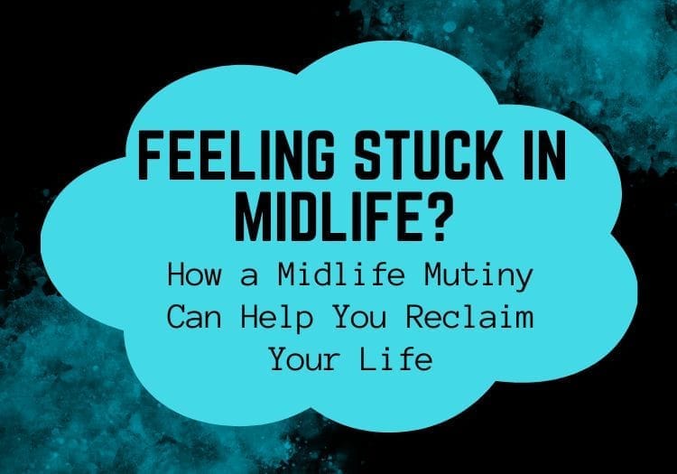 Feeling Stuck in Midlife? How a Midlife Mutiny Can Help You Reclaim Your Life