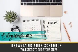 Blogisode #2: Organizing Your Schedule: 7 Questions to Guide Your Steps