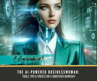 Blogisode #7: The AI Powered Business Woman: Tools, Tips and Tricks for a Smoother Workday
