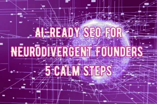 AI-Ready SEO for Neurodivergent Founders | 5 Calm Steps