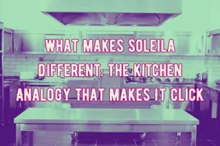 What Makes Soleila Different: The Kitchen Analogy That Makes It Click