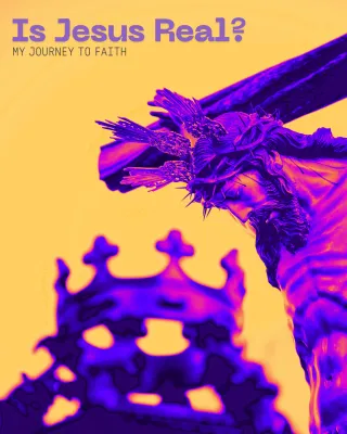 Is Jesus Real? My Personal Journey to Faith