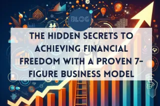 The Hidden Secrets to Achieving Financial Freedom with a Proven 7-Figure Business Model