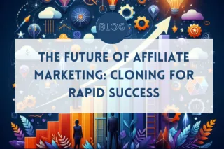 The Future of Affiliate Marketing: Cloning for Rapid Success