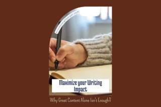 Maximizing Your Writing Impact: Why Great Content Alone Isn’t Enough
