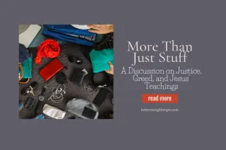 More Than Just Stuff: A Discussion on Justice, Greed, and Jesus' Teachings