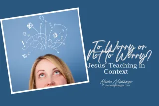 To Worry or Not to Worry: Jesus' Teaching in Context