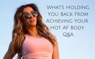 What's Holding You Back From Achieving Your Hot AF Body Q&A