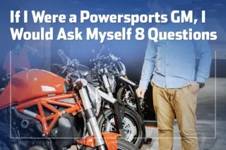 If I Were a Powersports GM I Would Ask Myself 8 Questions