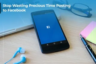 Stop Wasting Precious Time Posting to Facebook