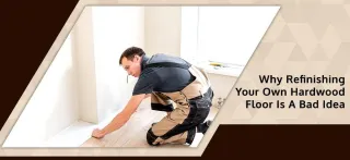 Why Refinishing Your Own Hardwood Floor Is A Bad Idea