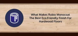 Why Rubio Monocoat Is the Top Eco-Friendly Finish