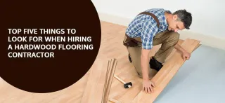 Top Five Things to Look for When Hiring a Hardwood Flooring Contractor