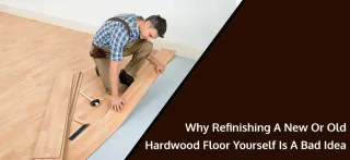 Why Refinishing A New Or Old Hardwood Floor Yourself Is A Bad Idea