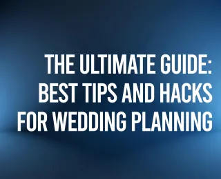 The Ultimate Guide: Best Tips and Hacks for Wedding Planning