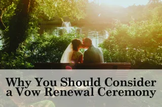 Why You Should Consider a Vow Renewal Ceremony