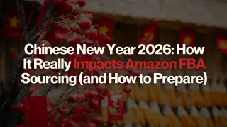 Chinese New Year 2026 and Amazon FBA: What It Really Does to Sourcing (and what to do about it)