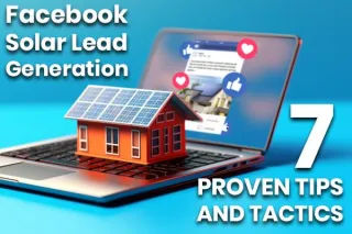 Top 7 Tips and Tactics for Generating Solar Leads on Facebook